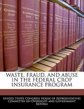 Paperback Waste, Fraud, and Abuse in the Federal Crop Insurance Program Book
