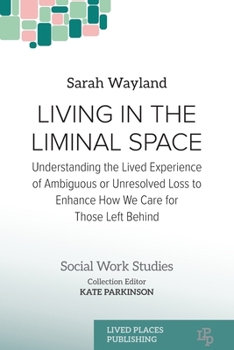 Living in the Liminal Space: Understanding the Lived Experience of Ambiguous or Unresolved Loss to Enhance How We Care for Those Left Behind