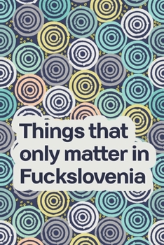 Things that only matter in Fuckslovenia (Pattern): Journal notebook with funny joke quote cover for the best free spirits and humorous adult friends