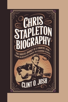 Paperback Chris Stapleton Biography: The Soulful Journey of a Country Icon - From Bluegrass Roots to Stadium Stages Book