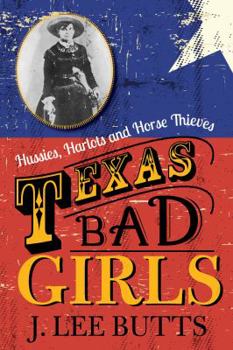 Paperback Texas Bad Girls: Hussies, Harlots and Horse Thieves Book