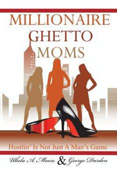 Paperback Millionaire Ghetto Moms: Hustling Is Not Just a Man's Game Book