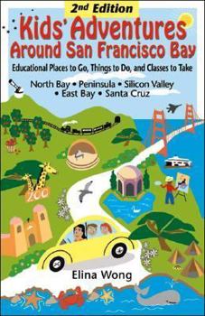 Paperback Kids' Adventures Around San Francisco Bay: Educational Places to Go, Things to Do, and Classes to Take in the North Bay, Peninsula, Silicon Valley, Ea Book