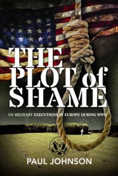 Hardcover The Plot of Shame: Us Military Executions in Europe During WWII Book