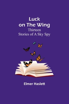 Paperback Luck on the Wing: Thirteen Stories of a Sky Spy Book
