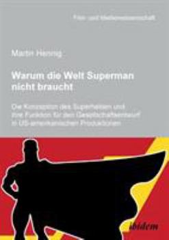 Paperback Warum die Welt Superman nicht braucht. Die Konzeption des Superhelden und ihre Funktion für den Gesellschaftsentwurf in US-amerikanischen Filmprodukti [German] Book