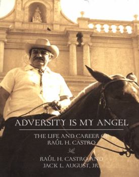 Paperback Adversity Is My Angel: The Life and Career of Raul H. Castro Book