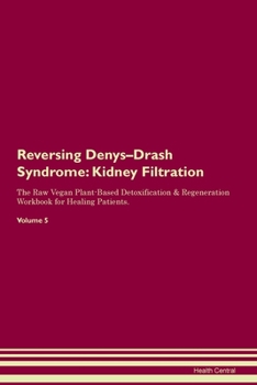 Paperback Reversing Denys-Drash Syndrome: Kidney Filtration The Raw Vegan Plant-Based Detoxification & Regeneration Workbook for Healing Patients. Volume 5 Book