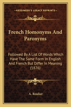 Paperback French Homonyms And Paronyms: Followed By A List Of Words Which Have The Same Form In English And French But Differ In Meaning (1876) Book