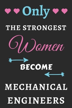 Only the Strongest Women Become Mechanical Engineers: lined notebook,Mechanical Engineer appreciation gift