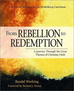 Hardcover From Rebellion to Redemption: A Journey Through the Great Themes of Christian Faith: A Year of Reflections on the Heidelberg Catechism Book