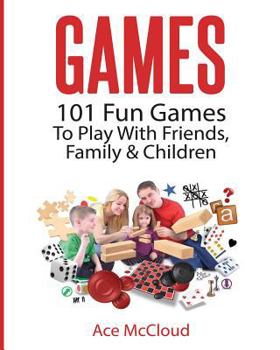 Games: 101 Fun Games to Play with Friends, Family & Children
