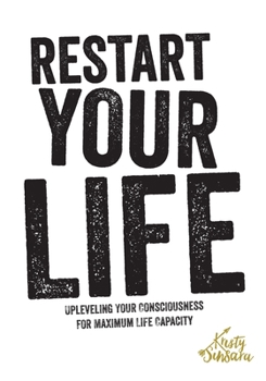 Paperback Restart Your Life: Upleveling Your Consciousness For Maximum Life Capacity Book