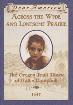 Hardcover Across the Wide and Lonesome Prairie: The Oregon Trail Diary of Hattie Campbell, 1847 Book