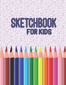 Sketchbook For Kids: 8 x 11 110 page Childrens Drawing Book