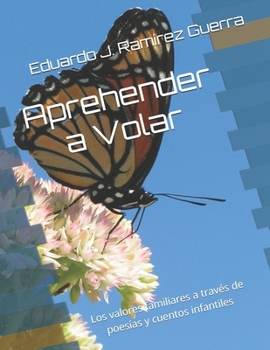 Aprehender a Volar: Los valores familiares a través de poesías y cuentos infantiles (Spanish Edition)