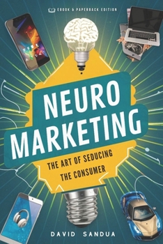 Neuromarketing: The Art of Seducing the Consumer
