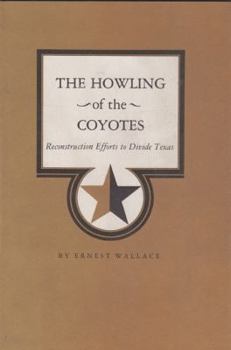 Hardcover The Howling of the Coyotes: Reconstruction Efforts to Divide Texas Book