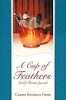Paperback A Cup of Feathers: Grief's Private Journal Book