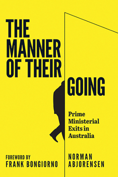 Paperback The Manner of Their Going: Prime Ministerial Exits from Lynne to Abbott Book