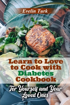 Paperback Learn to Love to Cook with Diabetes Cookbook: For Yourself and Your Loved Ones Book