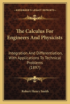 Paperback The Calculus For Engineers And Physicists: Integration And Differentiation, With Applications To Technical Problems (1897) Book