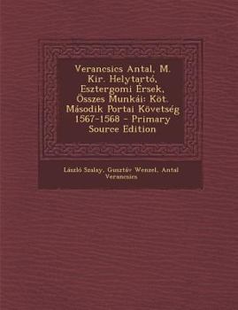 Paperback Verancsics Antal, M. Kir. Helytarto, Esztergomi Ersek, Osszes Munkai: Kot. Masodik Portai Kovetseg 1567-1568 [Hungarian] Book