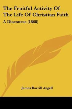 Paperback The Fruitful Activity Of The Life Of Christian Faith: A Discourse (1868) Book