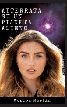 Atterrata su un Pianeta Alieno - Romanzo Scifi: Sconvolta e Rapita: Intrighi Alieni e Amori Inattesi su un Pianeta Sconosciuto