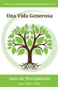Una Vida Generosa: Administrando Fielmente Lo Que Dios Te Ha Dado Para Que El Reino Avance