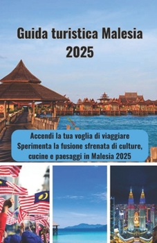 Paperback Guida turistica Malesia 2025: Accendi la tua voglia di viaggiare Sperimenta la fusione sfrenata di culture, cucine e paesaggi in Malesia 2025 [Italian] Book