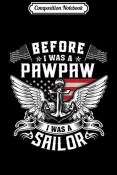 Composition Notebook: Before I Was A Pawpaw I Was A Sailor  Journal/Notebook Blank Lined Ruled 6x9 100 Pages