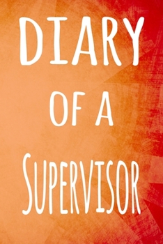 Diary of a Supervisor: The perfect gift for the supervisor in your life - 119 page lined journal!