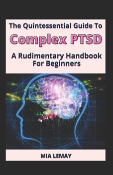 Paperback The Quintessential Guide To Complex PTSD: A Rudimentary Handbook For Beginners [Large Print] Book