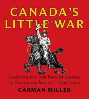 Hardcover Canada's Little War: Fighting for the British Empire in Southern Africa 1899-1902 Book