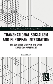 Transnational Socialism and European Integration: The Socialist Group in the Early European Parliament (Routledge Studies in Modern European History)