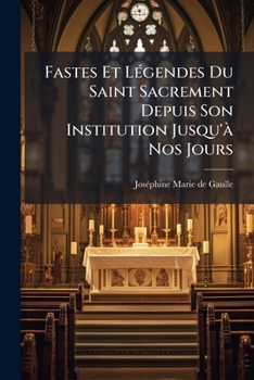 Paperback Fastes Et Légendes Du Saint Sacrement Depuis Son Institution Jusqu'à Nos Jours [French] Book