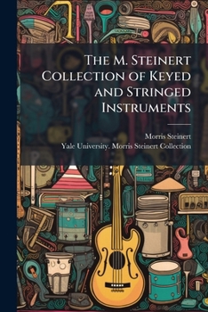 Paperback The M. Steinert Collection of Keyed and Stringed Instruments: With Various Treatises On the History of These Instruments ... Book