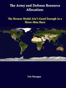 Paperback The Army And Defense Resource Allocation: The Bronze Medal Ain't Good Enough In A Three-Man Race Book