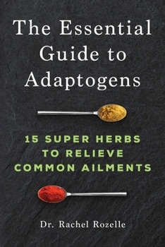 Paperback The Essential Guide to Adaptogens: 15 Super Herbs to Relieve Common Ailments Book