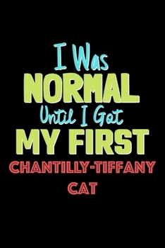 Paperback I Was Normal Until I Got My First Chantilly Tiffany Cat Notebook - Chantilly Tiffany Cat Lovers and Animals Owners: Lined Notebook / Journal Gift, 120 Book