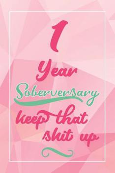 Paperback 1 Year Soberversary Keep That Shit Up: Lined Journal / Notebook / Diary - 1 year Sober - Cute and Practical Alternative to a Card - Sobriety Gifts For Book