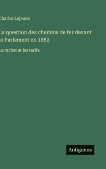 Hardcover La question des chemins de fer devant le Parlement en 1882: Le rachat et les tarifs [French] Book
