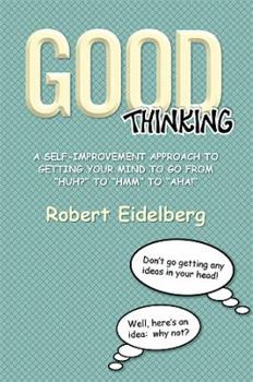 Paperback Good Thinking: A Self-Improvement Approach to Getting Your Mind to Go from ''Huh?'' to ''Hmm'' to ''Aha! Book