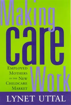 Paperback Making Care Work: Employed Mothers in the New Childcare Market Book