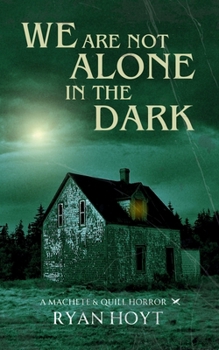 We Are Not Alone in the Dark (A Machete & Quill Horror)