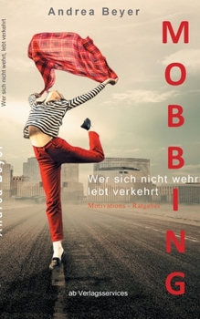 Mobbing? Wer sich nicht wehrt, lebt verkehrt: Mobbing am Arbeitsplatz -  Ein Motivations-Ratgeber (German Edition)