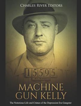 Paperback Machine Gun Kelly: The Notorious Life and Crimes of the Depression Era Gangster Book