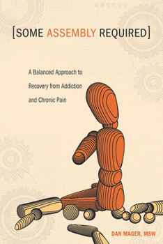 Paperback Some Assembly Required: A Balanced Approach to Recovery from Addiction and Chronic Pain Book