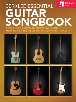 Berklee Essential Guitar Songbook - compiled by Kim Perlak, Sheryl Bailey, and members of the Berklee Guitar Department Faculty